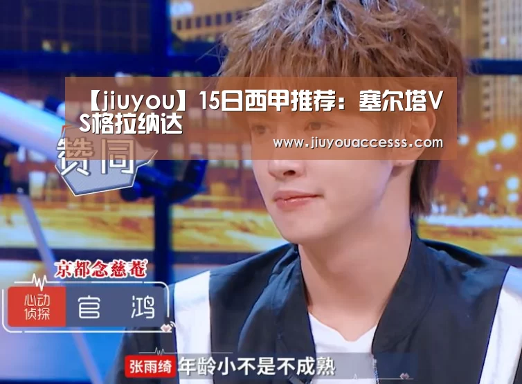 【jiuyou】15日西甲推荐:塞尔塔VS格拉纳达(图1) 九游官网唯一入口