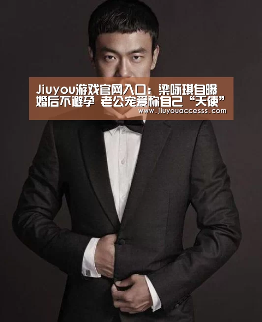 Jiuyou游戏官网入口:梁咏琪自曝婚后不避孕 老公宠爱称自己“天使”(图1) Jiuyou游戏官网入口:梁咏琪自曝婚后不避孕 老公宠爱称自己“天使”(图1)